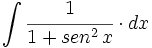 \int  \cfrac{1}{1 + sen^2 \, x } \cdot dx