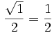\frac{\sqrt{1}}{2}=\frac{1}{2}