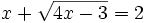 x+\sqrt{4x-3}=2\;
