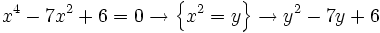 x^4 - 7x^2 + 6 = 0 \rightarrow \left \{ x^2=y \right \}\rightarrow y^2-7y+6