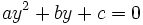 ay^2 + by + c = 0 \,\!