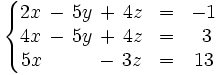 \left\{ \begin{matrix}     2x \, - \, 5y \, + \, 4z & = & -1     \\     4x \, - \, 5y \, + \, 4z & = & ~3     \\     5x \, \qquad \, ~ - \, 3z & = & 13   \end{matrix} \right.