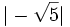 |-\sqrt{5}| \;