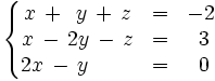 \left\{ \begin{matrix}     x \, + \, ~y \, + \, z & = & -2     \\     x \, - \, 2y \,- \, z & = & ~3     \\     2x \, - \, y \, \qquad & = & ~0   \end{matrix} \right.
