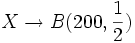 X \rightarrow B(200, \frac{1} {2})