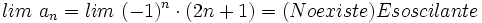 lim \ a_n=lim \ (-1)^n \cdot (2n+1) = (No existe) Es oscilante