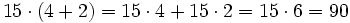 15 \cdot (4 + 2 )=15 \cdot 4 + 15 \cdot 2 = 15 \cdot 6 = 90