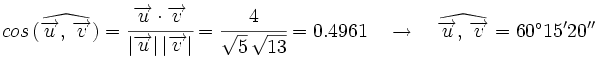 cos \, (\widehat{\overrightarrow{u}, \,  \overrightarrow{v}})=\cfrac{\overrightarrow{u} \cdot \overrightarrow{v}}{|\overrightarrow{u}| \, |\overrightarrow{v}|}=\cfrac{4}{\sqrt{5} \, \sqrt{13}}=0.4961 \quad \rightarrow \quad \widehat{\overrightarrow{u}, \,  \overrightarrow{v}}=60^\circ 15' 20''