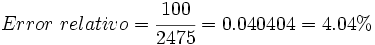 Error \ relativo= \cfrac {100}{2475}=0.040404=4.04%