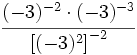 \cfrac{(-3)^{-2} \cdot (-3)^{-3}}{\left[ (-3)^2 \right]^{-2}}\;