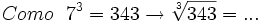 Como \ \ 7^3=343 \rightarrow \sqrt[3]{343}= ...