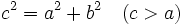 c^2=a^2+b^2 \quad (c>a)