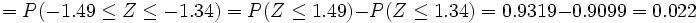 =  P(-1.49 \le Z \le -1.34)= P(Z \le 1.49) - P(Z \le 1.34)= 0.9319-0.9099=0.022
