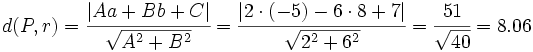 d(P,r)=\cfrac{|Aa+Bb+C|}{\sqrt{A^2+B^2}}=\cfrac{|2 \cdot (-5)-6 \cdot 8+7|}{\sqrt{2^2+6^2}}=\cfrac{51}{\sqrt{40}}=8.06