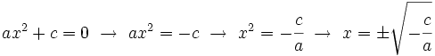 ax^2+c=0 \ \rightarrow \ ax^2=-c \ \rightarrow \ x^2=-\cfrac{c}{a} \ \rightarrow \ x=\pm \sqrt {-\cfrac{c}{a}}