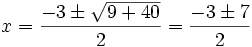 x = \frac{-3 \pm \sqrt{9+40}} {2} = \frac{-3 \pm 7} {2}