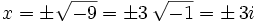 x=\pm \sqrt{-9}=\pm 3 \, \sqrt{-1}=\pm \, 3i