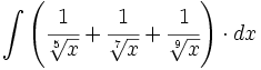 \int \left( \cfrac{1}{\sqrt[5]{x}} + \cfrac{1}{\sqrt[7]{x}} + \cfrac{1}{\sqrt[9]{x}}\right) \cdot dx