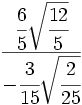 \cfrac{\cfrac{6}{5}\sqrt{\cfrac{12}{5}}}{-\cfrac{3}{15}\sqrt{\cfrac{2}{25}}}