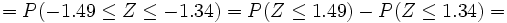 =  P(-1.49 \le Z \le -1.34)= P(Z \le 1.49) - P(Z \le 1.34)=