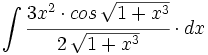 \int \cfrac{3x^2 \cdot cos \, \sqrt{1+x^3}}{2 \, \sqrt{1+x^3}} \cdot dx