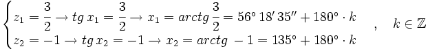 \begin{cases} z_1=\cfrac{3}{2} \rightarrow tg \, x_1=\cfrac{3}{2}  \rightarrow x_1 = arctg \, \cfrac{3}{2}=56^\circ \, 18' \, 35'' + 180^\circ \cdot k\\ z_2=-1 \rightarrow tg \, x_2=-1  \rightarrow x_2 = arctg \, -1=135^\circ  + 180^\circ \cdot k \end{cases} \, , \quad k \in \mathbb{Z}