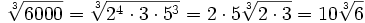 \sqrt[3]{6000}=\sqrt[3]{2^4 \cdot 3 \cdot 5^3}=2 \cdot 5 \sqrt[3]{2 \cdot 3}=10\sqrt[3]{6}