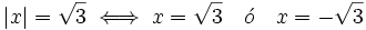 |x|= \sqrt{3} \iff x= \sqrt{3} \quad \acute{o} \quad x=-\sqrt{3}