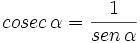 cosec \, \alpha= \frac{1}{sen \, \alpha}