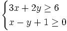 \begin{cases} 3x+2y \ge 6 \\ x-y+1 \ge 0 \end{cases}