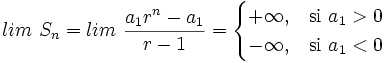 lim \ S_n=lim \ \frac{a_1 r^n-a_1}{r-1}=\begin{cases} +\infty, & \mbox{si }a_1>0\mbox{ } \\ -\infty, & \mbox{si }a_1<0\mbox{ } \end{cases}