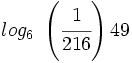 log_6 \ \left ( \cfrac{1}{216} \right )49