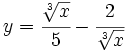 y=\cfrac{\sqrt[3]{x}}{5}-\cfrac{2}{\sqrt[3]{x}}\;
