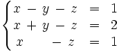 \left\{ \begin{matrix}     x \, - \, y \, - \, z & = & 1     \\     x \, + \, y \, - \, z & = & 2     \\     x \, \ \ \ \ \ - \, z & = & 1   \end{matrix} \right.