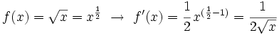 f(x)=\sqrt{x}=x^{\frac{1}{2}} \ \rightarrow \ f'(x)=\cfrac{1}{2} \, x^{(\frac{1}{2}-1)}=\cfrac{1}{2\sqrt{x}}