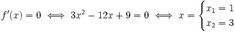 f'(x)=0 \iff 3x^2-12x+9=0 \iff x=\begin{cases} x_1= 1 \\ x_2=3  \end{cases}