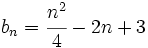 b_n=\cfrac{n^2}{4}-2n+3