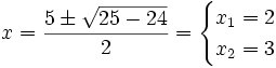 x = \frac{5 \pm \sqrt{25-24}}{2}= \begin{cases} x_1=2 \\ x_2=3 \end{cases}