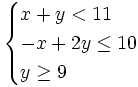 \begin{cases} x+y < 11 \\ -x+2y \le 10 \\ y \ge 9 \end{cases}