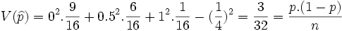 V( \widehat{p})= 0^2. \frac{9} {16} + 0.5^2. \frac{6} {16} + 1^2. \frac{1} {16} - ( \frac{1} {4})^2 = \frac{3} {32}= \frac{p.(1-p)} {n}
