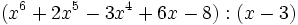(x^6+2x^5-3x^4+6x-8):(x-3)\;