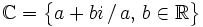 \mathbb{C}=\big\{ a+bi \, / \, a, \, b \in \mathbb{R} \big\}