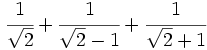 \cfrac{1}{\sqrt{2}}+\cfrac{1}{\sqrt{2}-1}+\cfrac{1}{\sqrt{2}+1}