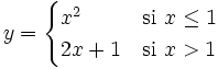 y = \begin{cases} x^2 & \mbox{si }x \le 1 \\  2x+1 & \mbox{si }x>1 \end{cases}