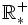 \mathbb{R}{}_*^+