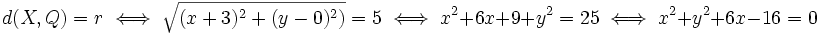 d(X,Q)=r \iff \sqrt{(x+3)^2+(y-0)^2)}=5 \iff x^2+6x+9+y^2=25 \iff x^2+y^2+6x-16=0