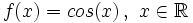 f(x)=cos(x) \, , \ x \in \mathbb{R}