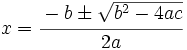 x=\cfrac{-b \pm \sqrt {b^2-4ac}}{2a}