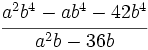 \cfrac{a^2b^4-ab^4-42b^4}{a^2b-36b}