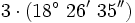 3 \cdot (18^\circ \ 26' \ 35'')